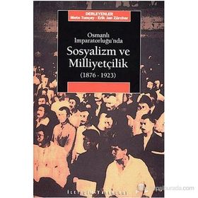 OSMANLI İMPARATORLUĞU'NDA SOSYALIZM VE MİLLİYETÇİLİK (1876-1923) - METE TUNÇAY;ERIK JAN ZÜRCHER