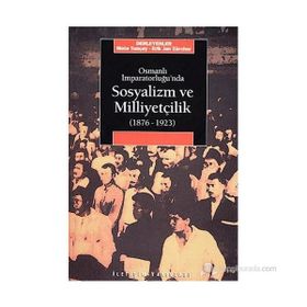OSMANLI İMPARATORLUĞU'NDA SOSYALIZM VE MİLLİYETÇİLİK (1876-1923) - METE TUNÇAY;ERIK JAN ZÜRCHER