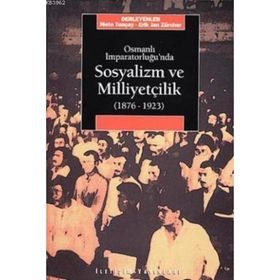 OSMANLI İMPARATORLUĞU'NDA SOSYALIZM VE MİLLİYETÇİLİK (1876-1923) - METE TUNÇAY;ERIK JAN ZÜRCHER