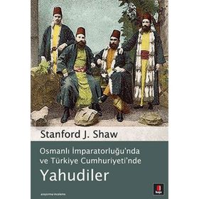 OSMANLI İMPARATORLUĞU'NDA VE TÜRKİYE CUMHURIYETI'NDE YAHUDILER - STANFORD J. SHAW