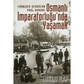 OSMANLI İMPARATORLUĞU'NDA YAŞAMAK TOPLUMSALLIK BİÇİMLERİ VE CEMAATLERARASI İLİŞKİLER - FRANÇOİS GEORGEON;PAUL DUMONT