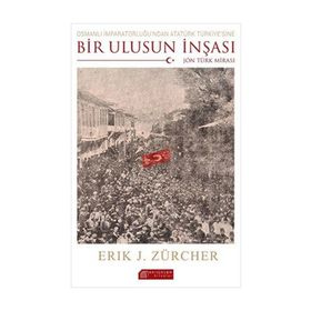 Osmanlı İmparatorluğu’ndan Atatürk Türkiye’sine Bir Ulusun İnşası Jön Türk Mirası - Erik Jan Zürcher