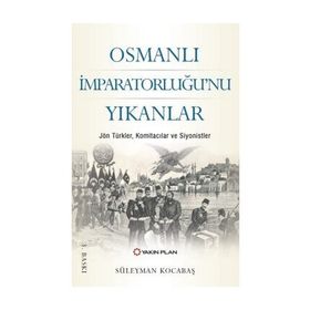 Osmanlı İmparatorluğu'nu Yıkanlar - Süleyman Kocabaş