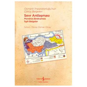 Osmanlı İmparatorluğu'nun Çöküş Belgeleri - Sevr Antlaşması-Mondros Bırakışması İlgili Belgeler - Osman Olcay