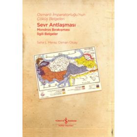 Osmanlı İmparatorluğu'nun Çöküş Belgeleri - Sevr Antlaşması-Mondros Bırakışması İlgili Belgeler - Osman Olcay