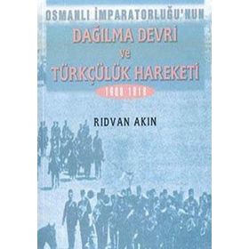 OSMANLI İMPARATORLUĞU'NUN DAĞILMA DEVRI VE TÜRKÇÜLÜK HAREKETI - RIDVAN AKIN