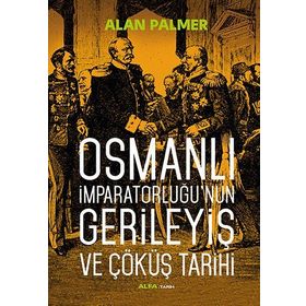 Osmanlı İmparatorluğu’nun Gerileyiş ve Çöküş Tarihi - Alan Palmer