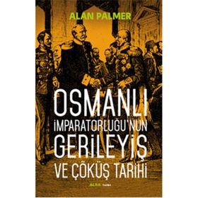 Osmanlı İmparatorluğu’nun Gerileyiş ve Çöküş Tarihi - Alan Palmer