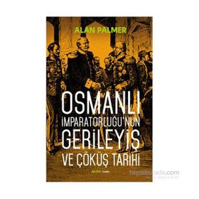 Osmanlı İmparatorluğu’nun Gerileyiş ve Çöküş Tarihi - Alan Palmer