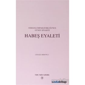 Osmanlı İmparatorluğu’nun Güney Siyaseti Habeş Eyaleti - Cengiz Orhonlu