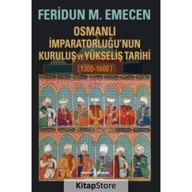 Osmanlı İmparatorluğu'nun Kuruluş Ve Yükseliş Tarihi (1300-1600) - Feridun M. Emecen