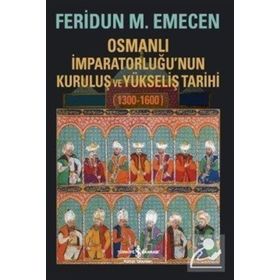 Osmanlı İmparatorluğu'nun Kuruluş Ve Yükseliş Tarihi (1300-1600) - Feridun M. Emecen