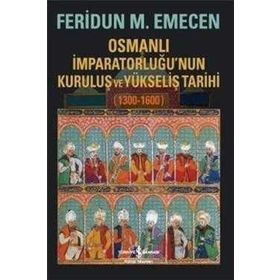 Osmanlı İmparatorluğu'nun Kuruluş Ve Yükseliş Tarihi (1300-1600) - Feridun M. Emecen