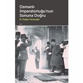 Osmanlı İmparatorluğu'nun Sonuna Doğru M. Doğan Hacipoğlu