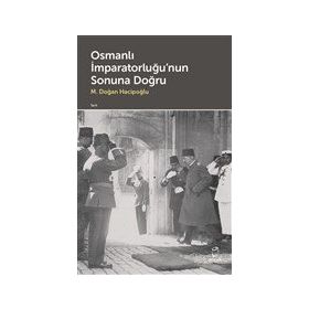 Osmanlı İmparatorluğu'nun Sonuna Doğru M. Doğan Hacipoğlu