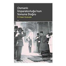 Osmanlı İmparatorluğu'nun Sonuna Doğru M. Doğan Hacipoğlu
