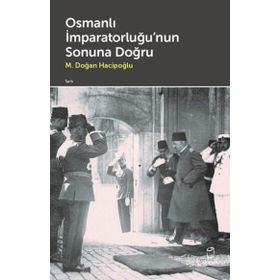 Osmanlı İmparatorluğu'nun Sonuna Doğru M. Doğan Hacipoğlu
