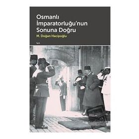 Osmanlı İmparatorluğu'nun Sonuna Doğru M. Doğan Hacipoğlu