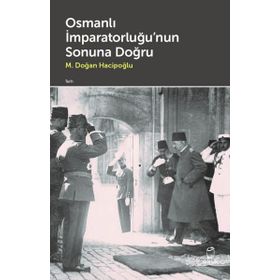 Osmanlı İmparatorluğu'nun Sonuna Doğru M. Doğan Hacipoğlu