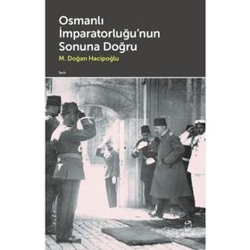 Osmanlı İmparatorluğu'nun Sonuna Doğru M. Doğan Hacipoğlu