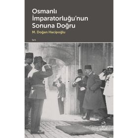 Osmanlı İmparatorluğu'nun Sonuna Doğru M. Doğan Hacipoğlu