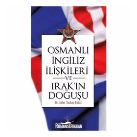 Osmanlı İngiliiz İlişkileri ve Irak'ın Doğuşu - Ayfer Yazkan Kubal