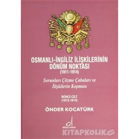 OSMANLI - İNGILIZ İLIŞKILERININ DÖNÜM NOKTASI (1911 - 1914) CILT 2 SORUNLARI ÇÖZME ÇABALARI VE İLIŞKILERIN KOPMASI - ÖNDER KOCATÜRK