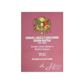 OSMANLI - İNGILIZ İLIŞKILERININ DÖNÜM NOKTASI (1911 - 1914) CILT 2 SORUNLARI ÇÖZME ÇABALARI VE İLIŞKILERIN KOPMASI - ÖNDER KOCATÜRK
