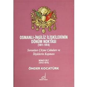 OSMANLI - İNGILIZ İLIŞKILERININ DÖNÜM NOKTASI (1911 - 1914) CILT 2 SORUNLARI ÇÖZME ÇABALARI VE İLIŞKILERIN KOPMASI - ÖNDER KOCATÜRK
