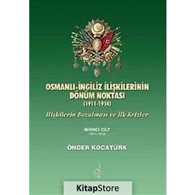 OSMANLI İNGİLİZ İLİŞKİLERİNİN DÖNÜM NOKTASI (1911-1914) İLİŞKİLERİN BOZULMASI VE İLK KRIZLER - ÖNDER KOCATÜRK