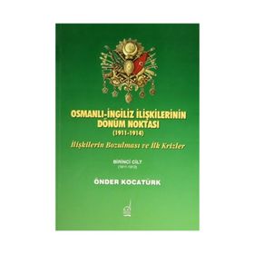 OSMANLI İNGİLİZ İLİŞKİLERİNİN DÖNÜM NOKTASI (1911-1914) İLİŞKİLERİN BOZULMASI VE İLK KRIZLER - ÖNDER KOCATÜRK