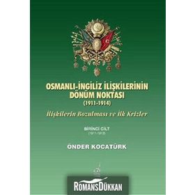 OSMANLI İNGİLİZ İLİŞKİLERİNİN DÖNÜM NOKTASI (1911-1914) İLİŞKİLERİN BOZULMASI VE İLK KRIZLER - ÖNDER KOCATÜRK