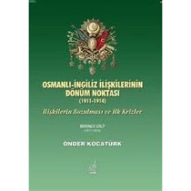 OSMANLI İNGİLİZ İLİŞKİLERİNİN DÖNÜM NOKTASI (1911-1914) İLİŞKİLERİN BOZULMASI VE İLK KRIZLER - ÖNDER KOCATÜRK