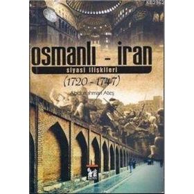 OSMANLI - İRAN SIYASI İLIŞKILERI 1720 - 1747 - ABDURRAHMAN ATEŞ