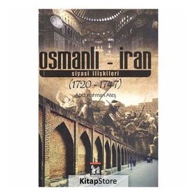 OSMANLI - İRAN SIYASI İLIŞKILERI 1720 - 1747 - ABDURRAHMAN ATEŞ