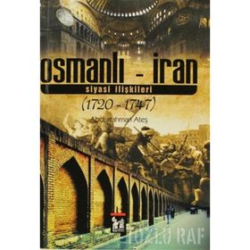 OSMANLI - İRAN SIYASI İLIŞKILERI 1720 - 1747 - ABDURRAHMAN ATEŞ