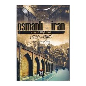 OSMANLI - İRAN SIYASI İLIŞKILERI 1720 - 1747 - ABDURRAHMAN ATEŞ