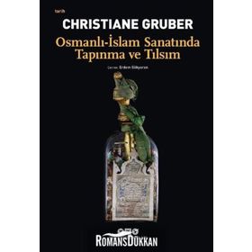 Osmanlı - İslam Sanatında Tapınma ve Tılsım - Christiane Gruber