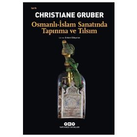 Osmanlı - İslam Sanatında Tapınma ve Tılsım - Christiane Gruber