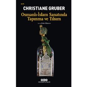 Osmanlı - İslam Sanatında Tapınma ve Tılsım - Christiane Gruber