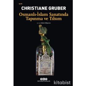 Osmanlı - İslam Sanatında Tapınma ve Tılsım - Christiane Gruber