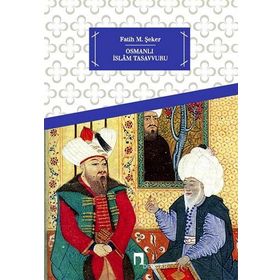 OSMANLI İSLAM TASAVVURU - FATIH M. ŞEKER