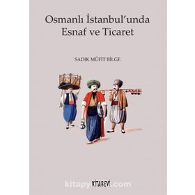 Osmanlı İstanbul unda Esnaf ve Ticaret - Sadık Müfit Bilge
