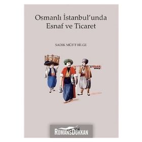 Osmanlı İstanbul unda Esnaf ve Ticaret - Sadık Müfit Bilge