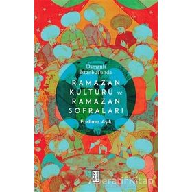 Osmanlı İstanbul'unda Ramazan Kültürü ve Ramazan Sofraları / Fadime Aşık / Ketebe Yayınları