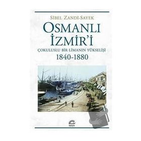 Osmanlı İzmiri Çokuluslu Bir Limanın Yükselişi 1840-1880 İletişim Yayınevi