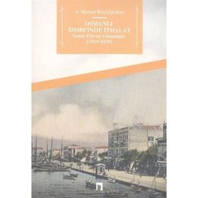 Osmanlı İzmir’inde İthalat - İzmir Efrenç Gümrüğü 1818- 1838 - Abdullah Mesud Küçükkalay