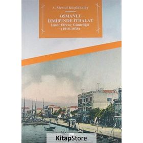 Osmanlı İzmir’inde İthalat - İzmir Efrenç Gümrüğü 1818- 1838 - Abdullah Mesud Küçükkalay