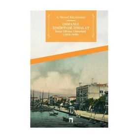 Osmanlı İzmir’inde İthalat - İzmir Efrenç Gümrüğü 1818- 1838 - Abdullah Mesud Küçükkalay