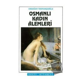 Osmanlı Kadın Alemleri / Erdoğan Tokmakçıoğlu
